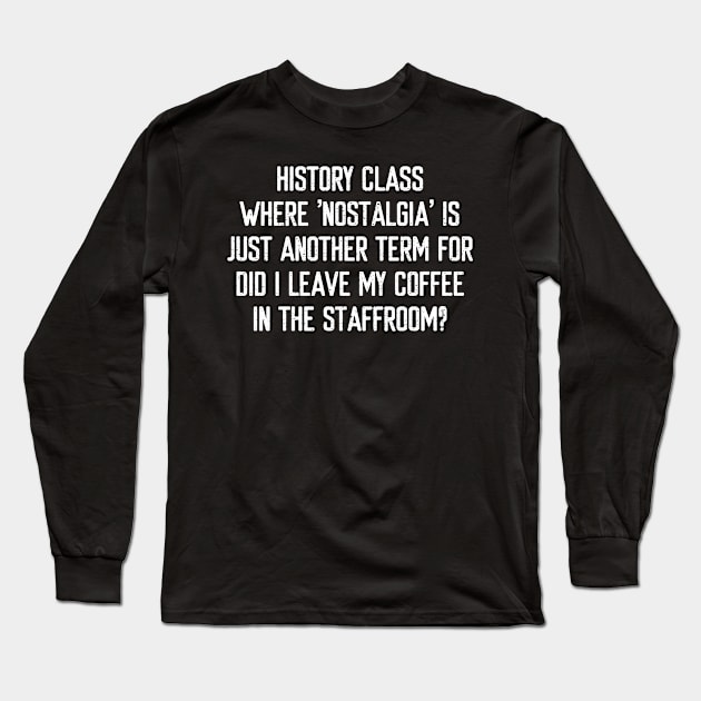 History class Where 'nostalgia' is just another term Long Sleeve T-Shirt by trendynoize